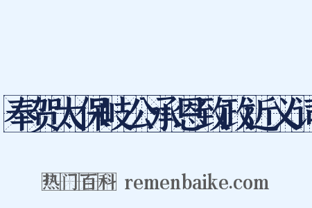 奉贺太保岐公承恩致政近义词是什么意思的图片